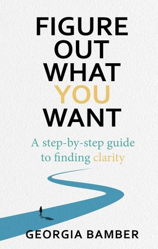 Cover image for Figure Out What You Want: A Step-by-Step Guide to Finding Clarity