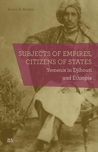 Cover image for Subjects of Empires/Citizens of States: Yemenis in Djibouti and Ethiopia