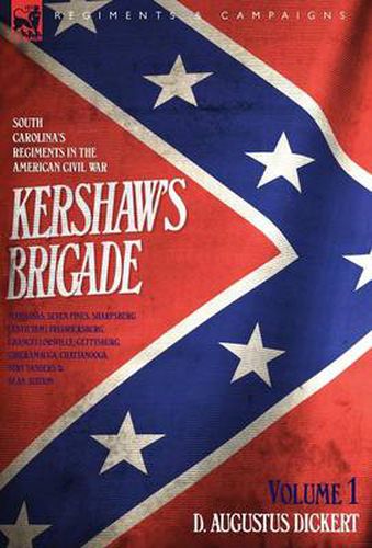 Cover image for Kershaw's Brigade - volume 1 - South Carolina's Regiments in the American Civil War - Manassas, Seven Pines, Sharpsburg (Antietam), Fredricksburg, Chancellorsville, Gettysburg, Chickamauga, Chattanooga, Fort Sanders & Bean Station.