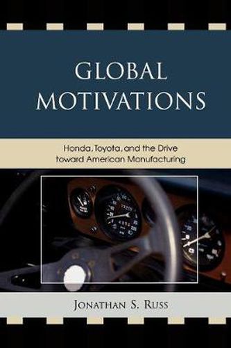 Cover image for Global Motivations: Honda, Toyota, and the Drive Toward American Manufacturing