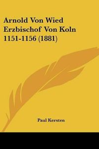 Cover image for Arnold Von Wied Erzbischof Von Koln 1151-1156 (1881)