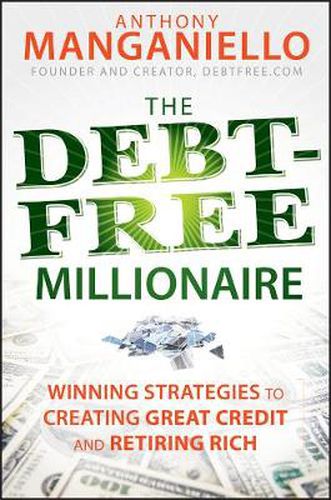 The Debt-Free Millionaire: Winning Strategies to Creating Great Credit and Retiring Rich