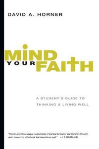 Cover image for Mind Your Faith: A Student's Guide to Thinking and Living Well
