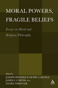 Cover image for Moral Powers, Fragile Beliefs: Essays in Moral and Religious Philosophy