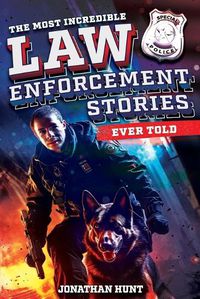 Cover image for The Most Incredible Law Enforcement Stories Ever Told