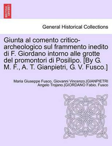 Cover image for Giunta Al Comento Critico-Archeologico Sul Frammento Inedito Di F. Giordano Intorno Alle Grotte del Promontori Di Posilipo. [By G. M. F., A. T. Gianpi