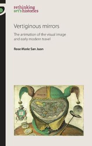 Cover image for Vertiginous Mirrors: The Animation of the Visual Image and Early Modern Travel