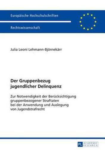 Der Gruppenbezug Jugendlicher Delinquenz: Zur Notwendigkeit Der Beruecksichtigung Gruppenbezogener Straftaten Bei Der Anwendung Und Auslegung Von Jugendstrafrecht