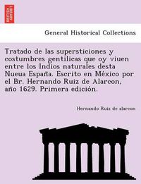 Cover image for Tratado de las supersticiones y costumbres gentilicas que oy viuen entre los Indios naturales desta Nueua Espan&#771;a. Escrito en Me&#769;xico por el Br. Hernando Ruiz de Alarcon, an&#771;o 1629. Primera edicio&#769;n.