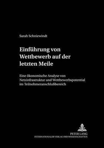 Cover image for Einfuehrung Von Wettbewerb Auf Der Letzten Meile: Eine Oekonomische Analyse Von Netzinfrastruktur Und Wettbewerbspotential Im Teilnehmeranschlussbereich