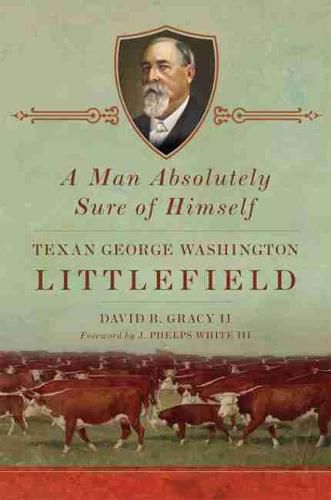 Cover image for A Man Absolutely Sure of Himself: Texan George Washington Littlefield