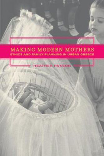 Cover image for Making Modern Mothers: Ethics and Family Planning in Urban Greece