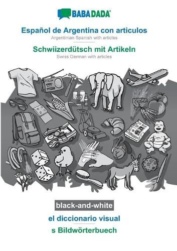 Cover image for BABADADA black-and-white, Espanol de Argentina con articulos - Schwiizerdutsch mit Artikeln, el diccionario visual - s Bildwoerterbuech: Argentinian Spanish with articles - Swiss German with articles, visual dictionary