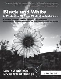 Cover image for Black and White in Photoshop CS4 and Photoshop Lightroom: A complete integrated workflow solution for creating stunning monochromatic images in Photoshop CS4, Photoshop Lightroom, and beyond