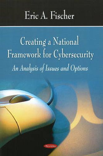 Cover image for Creating a National Framework for Cybersecurity: An Analysis of Issues & Options