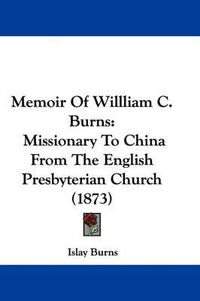 Cover image for Memoir Of Willliam C. Burns: Missionary To China From The English Presbyterian Church (1873)