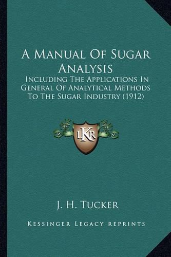 Cover image for A Manual of Sugar Analysis: Including the Applications in General of Analytical Methods to the Sugar Industry (1912)
