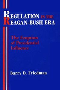 Cover image for Regulation in the Reagan-Bush Era: The Eruption of Presidential Influence