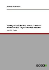 Cover image for Identity in Zadie Smith's White Teeth and Hanif Kureishi's My Beautiful Laundrette