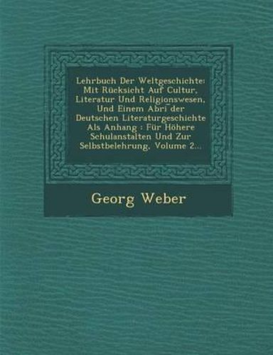 Lehrbuch Der Weltgeschichte: Mit Rucksicht Auf Cultur, Literatur Und Religionswesen, Und Einem Abri Der Deutschen Literaturgeschichte ALS Anhang: Fur Hohere Schulanstalten Und Zur Selbstbelehrung, Volume 2...