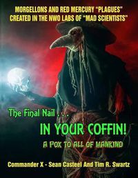 Cover image for The Final Nail In Your Coffin! - A Pox To All Of Mankind: Morgellons And Red Mercury  Plagues  Created In NWO Labs Of  Mad Scientists