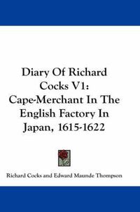 Cover image for Diary of Richard Cocks V1: Cape-Merchant in the English Factory in Japan, 1615-1622
