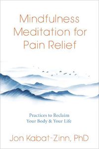 Cover image for Mindfulness Meditation for Pain Relief: Practices to Reclaim Your Body and Your Life