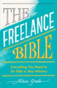 Cover image for The Freelance Bible: Everything You Need to Go Solo in Any Industry