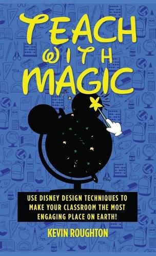 Cover image for Teach with Magic - Use Disney Design Techniques to Make Your Classroom the Most Engaging Place on Earth!
