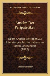 Cover image for Anselm Der Peripatetiker: Nebst Andern Beitragen Zur Literaturgeschichte Italiens Im Elften Jahrhundert (1872)