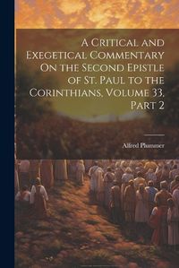 Cover image for A Critical and Exegetical Commentary On the Second Epistle of St. Paul to the Corinthians, Volume 33, part 2