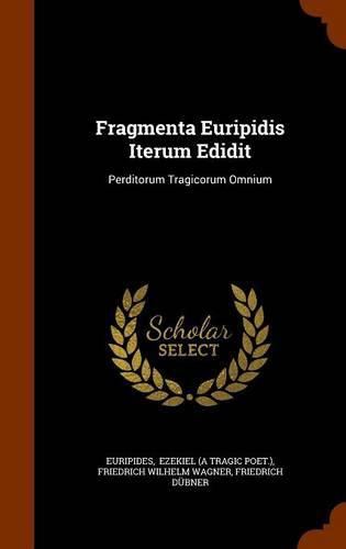 Fragmenta Euripidis Iterum Edidit: Perditorum Tragicorum Omnium