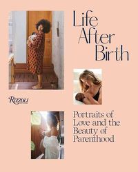 Cover image for Life After Birth: Portraits of Love and the Beauty of Parenthood