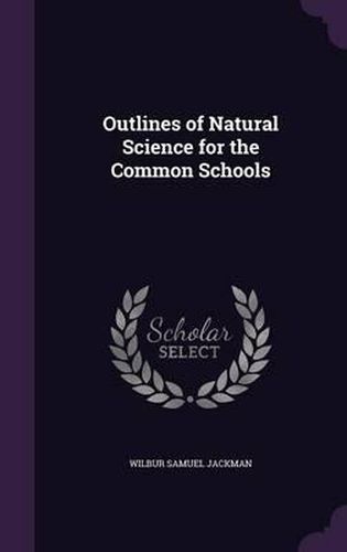 Cover image for Outlines of Natural Science for the Common Schools