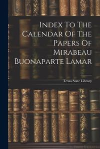 Cover image for Index To The Calendar Of The Papers Of Mirabeau Buonaparte Lamar