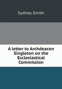 Cover image for A letter to Archdeacon Singleton on the Ecclesiastical Commission