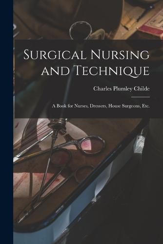 Cover image for Surgical Nursing and Technique; a Book for Nurses, Dressers, House Surgeons, etc.