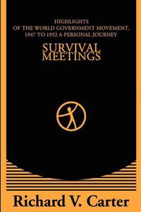 Cover image for Survival Meetings: Highlights of the World Government Movement, 1947 to 1952. a Personal Journey