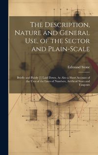 Cover image for The Description, Nature and General Use, of the Sector and Plain-Scale