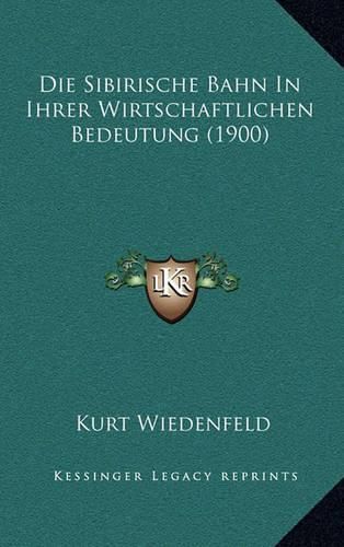 Cover image for Die Sibirische Bahn in Ihrer Wirtschaftlichen Bedeutung (1900)