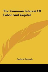 Cover image for The Common Interest of Labor and Capital the Common Interest of Labor and Capital