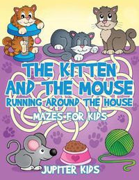 Cover image for The Kitten and The Mouse Running Around The House: Mazes for Kids