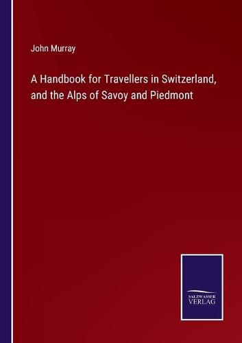 Cover image for A Handbook for Travellers in Switzerland, and the Alps of Savoy and Piedmont