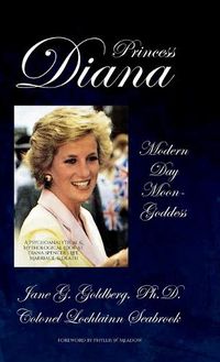 Cover image for Princess Diana, Modern Day Moon-Goddess: A Psychoanalytical and Mythological Look at Diana Spencer's Life, Marriage, and Death