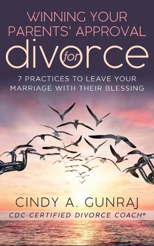 Cover image for Winning Your Parents' Approval for Divorce: 7 Practices to Leave Your Marriage with Their Blessing