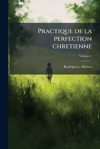 Cover image for Practique de La Perfection Chretienne Volume 1