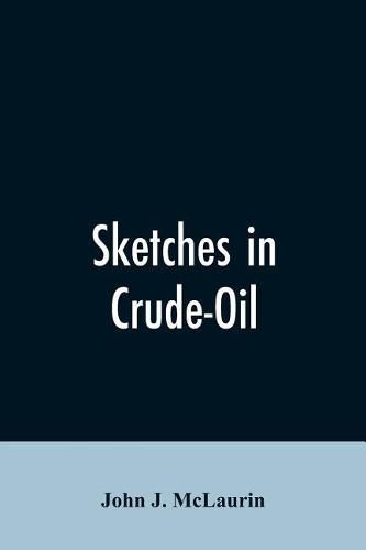 Cover image for Sketches in Crude-Oil. Some Accidents and Incidents of the Petroleum Development in All Parts of the Globe