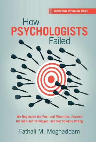 Cover image for How Psychologists Failed: We Neglected the Poor and Minorities, Favored the Rich and Privileged, and Got Science Wrong