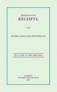 Cover image for Seventy-Five Receipts, for Pastry, Cakes, and Sweetmeats