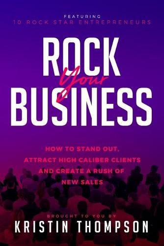 Cover image for Rock Your Business: How to Stand Out, Attract High Caliber Clients, and Create a Rush of New Sales